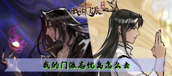 我的门派忘忧岛怎么去 忘忧岛前往方法介绍