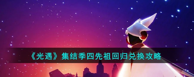 光遇集结季四先祖回归如何兑换-光遇欧若拉季四位季节先祖兑换一览