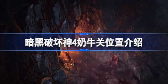 暗黑破坏神4奶牛关在哪里-暗黑破坏神4奶牛关进入位置介绍