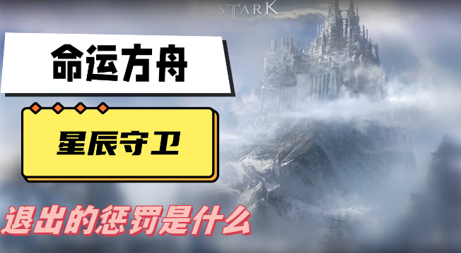 命运方舟星辰护卫退出的惩罚是什么-命运方舟星辰护卫退出的惩罚说明