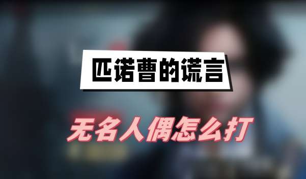 匹诺曹的谎言无名人偶怎么打-匹诺曹的谎言无名人偶打法技巧分享